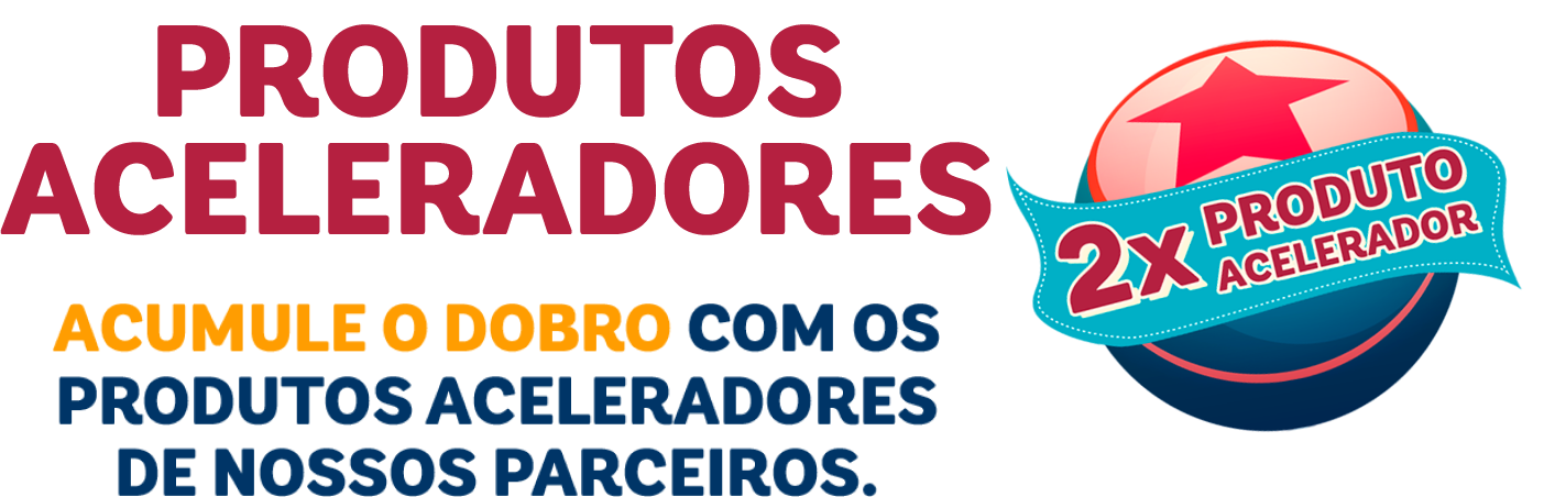 produtos aceleradores, acumule o dobro com os produtos aceleradores de nossos parceiros. 2 vezes produto acelerador